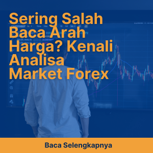 Sering Salah Baca Arah Harga? Kenali Analisa Market Forex