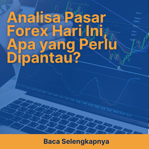Analisa Pasar Forex Hari Ini, Apa yang Perlu Dipantau?
